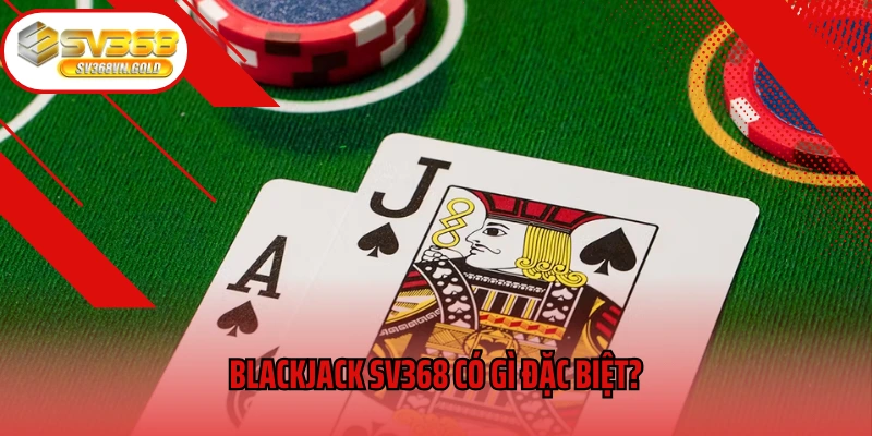 Blackjack SV368 có gì đặc biệt?