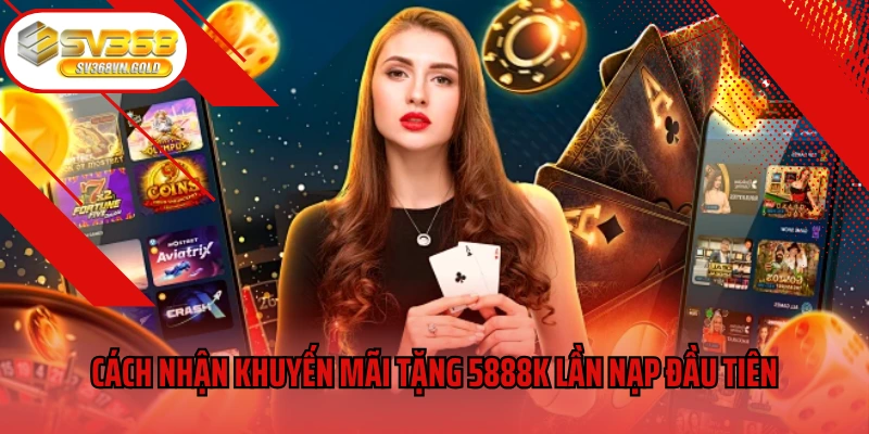 Cách nhận khuyến mãi tặng 5888k lần nạp đầu tiên