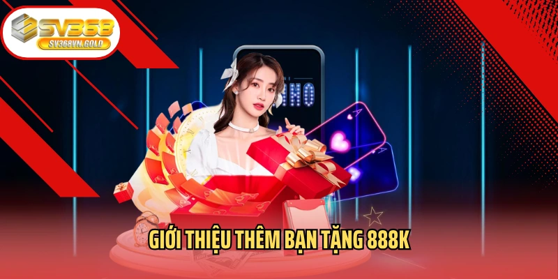 Giới Thiệu Thêm Bạn Tặng 888K