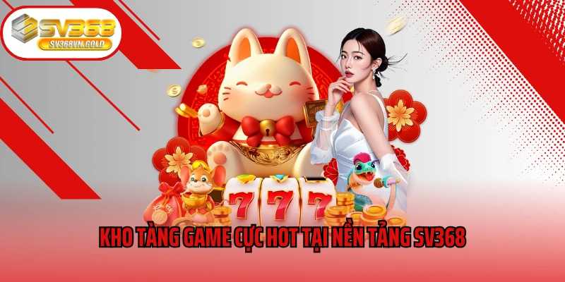 Kho tàng game cực hot tại nền tảng SV368