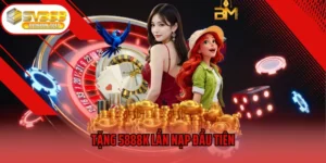 Tặng 5888K Lần Nạp Đầu Tiên