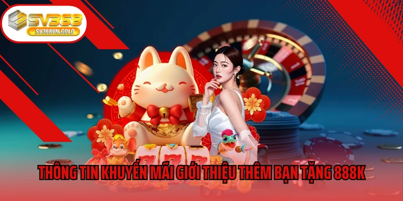 Thông tin khuyến mãi giới thiệu thêm bạn tặng 888k