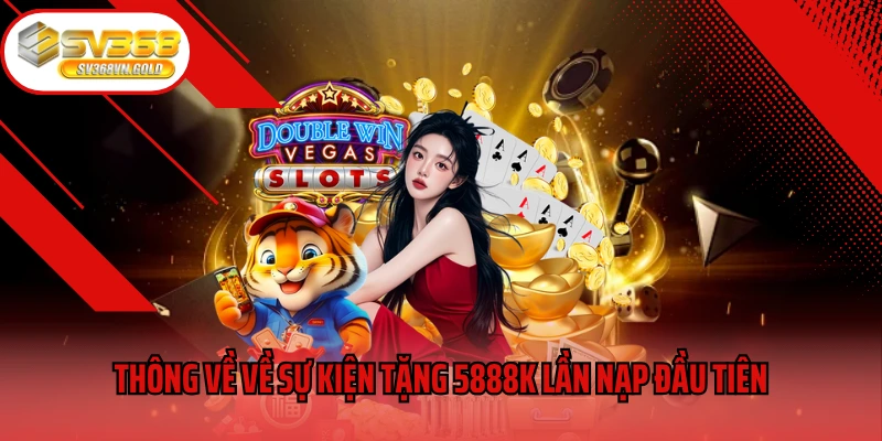 Thông về về sự kiện tặng 5888K lần nạp đầu tiên