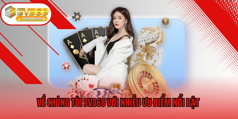 Về chúng tôi SV368 với nhiều ưu điểm nổi bật