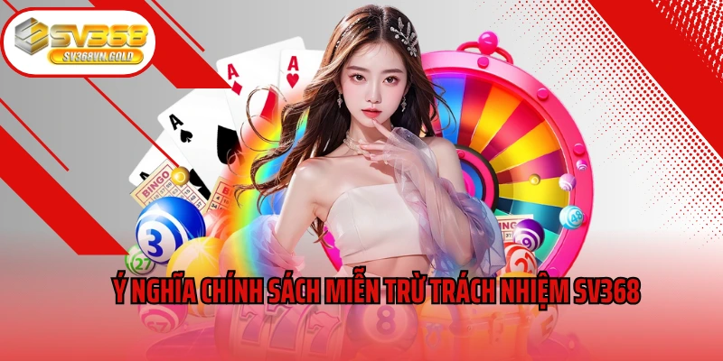 Ý nghĩa chính sách miễn trừ trách nhiệm SV368